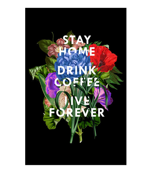 Stay Home, Drink Coffee, Live Forever - Print